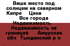 Ваше место под солнцем на северном Кипре. › Цена ­ 58 000 - Все города Недвижимость » Недвижимость за границей   . Амурская обл.,Тындинский р-н